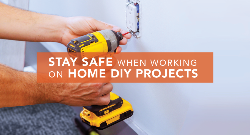 Stay safe when working on home DIY projects